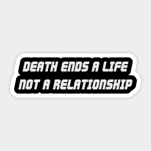 Death Ends A Life, Not A Relationship white Sticker